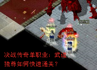 决战传奇单职业:武道独尊如何快速通关? 决战传奇单职业:武道独尊如何快速通关?
