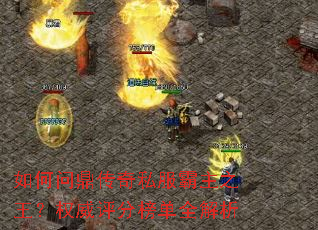 如何问鼎传奇私服霸主之王?权威评分榜单全解析 如何问鼎传奇私服霸主之王?权威评分榜单全解析