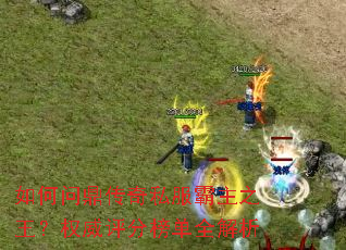 如何问鼎传奇私服霸主之王?权威评分榜单全解析 如何问鼎传奇私服霸主之王?权威评分榜单全解析