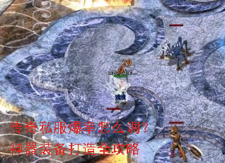 传奇私服爆率怎么调?神器装备打造全攻略 传奇私服爆率怎么调?神器装备打造全攻略