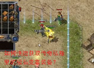 如何快速获取传奇私服里的极品变态装备? 如何快速获取传奇私服里的极品变态装备?