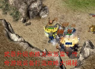 武器升级也能发家致富?传奇游戏装备打造攻略大揭秘 武器升级也能发家致富?传奇游戏装备打造攻略大揭秘