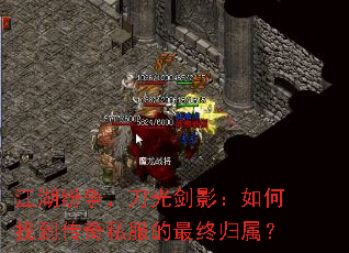 江湖纷争,刀光剑影:如何找到传奇私服的最终归属? 江湖纷争,刀光剑影:如何找到传奇私服的最终归属?