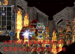 冰雪传奇私服如何快速打金?元宝积累与极品装备打造全攻略 冰雪传奇私服如何快速打金?元宝积累与极品装备打造全攻略