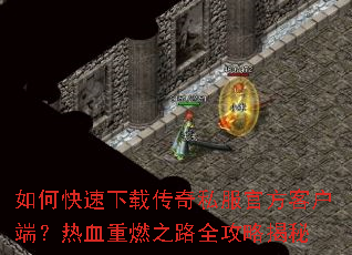 如何快速下载传奇私服官方客户端?热血重燃之路全攻略揭秘 如何快速下载传奇私服官方客户端?热血重燃之路全攻略揭秘