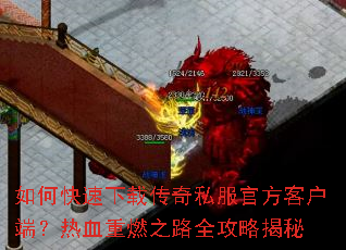 如何快速下载传奇私服官方客户端?热血重燃之路全攻略揭秘 如何快速下载传奇私服官方客户端?热血重燃之路全攻略揭秘