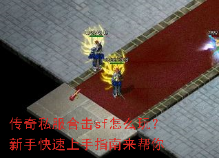 传奇私服合击sf怎么玩?新手快速上手指南来帮你 传奇私服合击sf怎么玩?新手快速上手指南来帮你