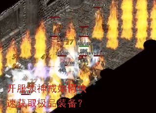 开服领神戒如何快速获取极品装备? 开服领神戒如何快速获取极品装备?