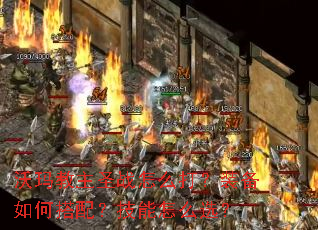 沃玛教主圣战怎么打?装备如何搭配?技能怎么选? 沃玛教主圣战怎么打?装备如何搭配?技能怎么选?