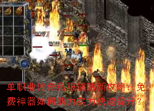 单职业传奇私服辅助新攻略:免费神器如何助力实力快速提升? 单职业传奇私服辅助新攻略:免费神器如何助力实力快速提升?