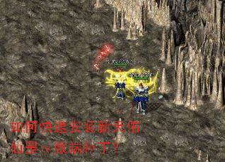 如何快速安装新天佑仙罡ⅳ微端补丁? 如何快速安装新天佑仙罡ⅳ微端补丁?