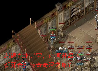 踏遍九州寻宝,如何开启《新开普》传奇奇遇之旅? 踏遍九州寻宝,如何开启《新开普》传奇奇遇之旅?