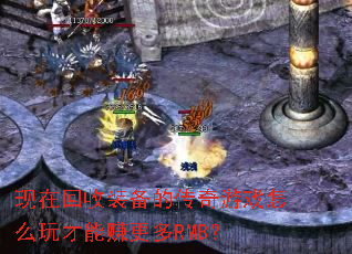 现在回收装备的传奇游戏怎么玩才能赚更多RMB? 现在回收装备的传奇游戏怎么玩才能赚更多RMB?
