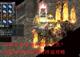 如何从零开始称霸沙巴克?热血传奇新服满级终极攻略 如何从零开始称霸沙巴克?热血传奇新服满级终极攻略