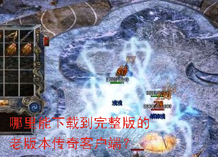 哪里能下载到完整版的老版本传奇客户端? 哪里能下载到完整版的老版本传奇客户端?