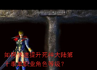 如何快速提升死神大陆第十季单职业角色等级? 如何快速提升死神大陆第十季单职业角色等级?