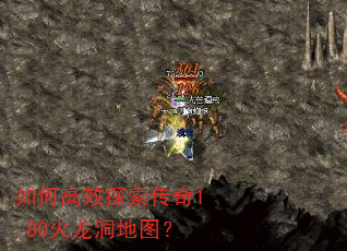 如何高效探索传奇1.80火龙洞地图? 如何高效探索传奇1.80火龙洞地图?
