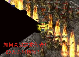 如何高效探索传奇1.80火龙洞地图? 如何高效探索传奇1.80火龙洞地图?