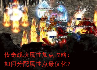 传奇战魂属性加点攻略:如何分配属性点最优化? 传奇战魂属性加点攻略:如何分配属性点最优化?