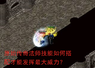 原始传奇法师技能如何搭配才能发挥最大威力? 原始传奇法师技能如何搭配才能发挥最大威力?