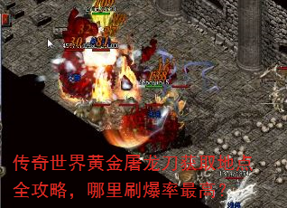 传奇世界黄金屠龙刀获取地点全攻略,哪里刷爆率最高? 传奇世界黄金屠龙刀获取地点全攻略,哪里刷爆率最高?