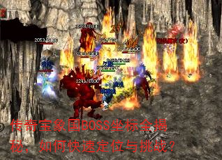 传奇宝象国BOSS坐标全揭秘,如何快速定位与挑战? 传奇宝象国BOSS坐标全揭秘,如何快速定位与挑战?