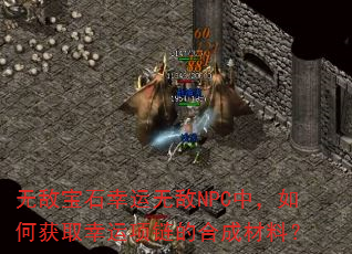 无敌宝石幸运无敌NPC中,如何获取幸运项链的合成材料? 无敌宝石幸运无敌NPC中,如何获取幸运项链的合成材料?