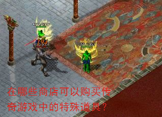 在哪些商店可以购买传奇游戏中的特殊道具? 在哪些商店可以购买传奇游戏中的特殊道具?