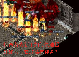 传奇游戏新手如何快速提升战力与获取稀有装备? 传奇游戏新手如何快速提升战力与获取稀有装备?