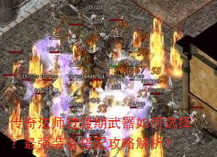 传奇法师过渡期武器如何选择?最强装备搭配攻略解析? 传奇法师过渡期武器如何选择?最强装备搭配攻略解析?