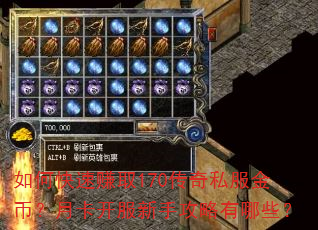 如何快速赚取170传奇私服金币?月卡开服新手攻略有哪些? 如何快速赚取170传奇私服金币?月卡开服新手攻略有哪些?