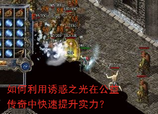 如何利用诱惑之光在公益传奇中快速提升实力? 如何利用诱惑之光在公益传奇中快速提升实力?