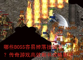 哪些BOSS容易掉落技能书?传奇游戏高效刷书攻略解析 哪些BOSS容易掉落技能书?传奇游戏高效刷书攻略解析