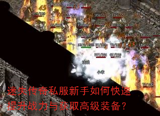 迷失传奇私服新手如何快速提升战力与获取高级装备? 迷失传奇私服新手如何快速提升战力与获取高级装备?