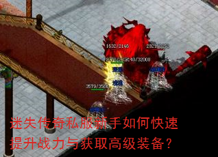 迷失传奇私服新手如何快速提升战力与获取高级装备? 迷失传奇私服新手如何快速提升战力与获取高级装备?