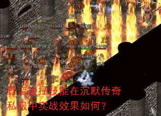野蛮碰撞技能在沉默传奇私服中实战效果如何? 野蛮碰撞技能在沉默传奇私服中实战效果如何?
