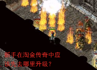 新手在淘金传奇中应该先去哪里升级? 新手在淘金传奇中应该先去哪里升级?