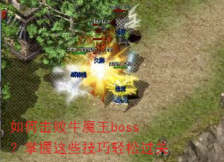如何击败牛魔王boss?掌握这些技巧轻松过关 如何击败牛魔王boss?掌握这些技巧轻松过关
