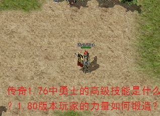 传奇1.76中勇士的高级技能是什么?1.80版本玩家的力量如何锻造? 传奇1.76中勇士的高级技能是什么?1.80版本玩家的力量如何锻造?