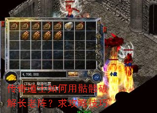 传奇道士如何用骷髅破解长老阵?求攻略技巧 传奇道士如何用骷髅破解长老阵?求攻略技巧