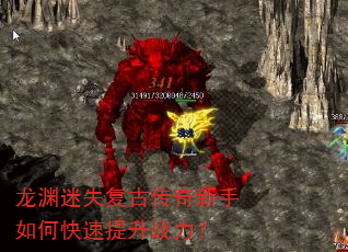 龙渊迷失复古传奇新手如何快速提升战力? 龙渊迷失复古传奇新手如何快速提升战力?