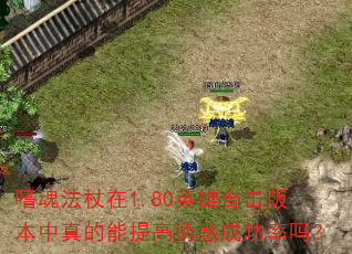 嗜魂法杖在1.80英雄合击版本中真的能提高诱惑成功率吗? 嗜魂法杖在1.80英雄合击版本中真的能提高诱惑成功率吗?