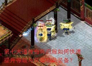 第七大道传奇怀旧服如何快速提升等级与获取极品装备? 第七大道传奇怀旧服如何快速提升等级与获取极品装备?