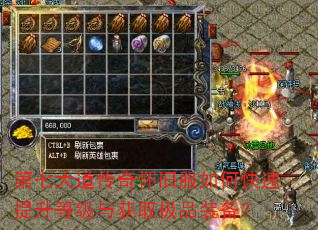 第七大道传奇怀旧服如何快速提升等级与获取极品装备? 第七大道传奇怀旧服如何快速提升等级与获取极品装备?