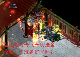 老江湖传奇飞升玩法全攻略,你准备好了吗? 老江湖传奇飞升玩法全攻略,你准备好了吗?
