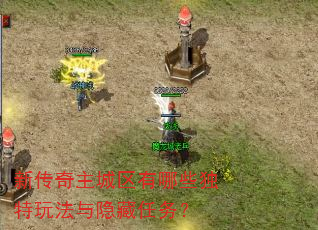 新传奇主城区有哪些独特玩法与隐藏任务? 新传奇主城区有哪些独特玩法与隐藏任务?