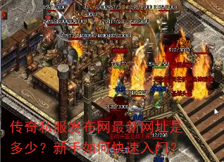 传奇私服发布网最新网址是多少?新手如何快速入门? 传奇私服发布网最新网址是多少?新手如何快速入门?