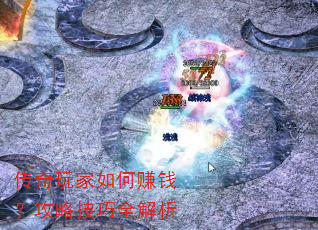 传奇玩家如何赚钱?攻略技巧全解析 传奇玩家如何赚钱?攻略技巧全解析