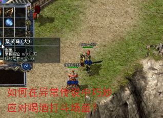 如何在异常传说中巧妙应对喝酒打斗场面? 如何在异常传说中巧妙应对喝酒打斗场面?