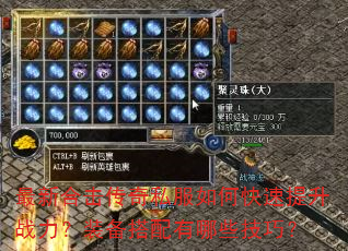 最新合击传奇私服如何快速提升战力?装备搭配有哪些技巧? 最新合击传奇私服如何快速提升战力?装备搭配有哪些技巧?